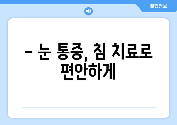 눈 통증 완화, 침 치료 효과 알아보기 | 눈 통증, 침 치료, 한방 치료, 효능