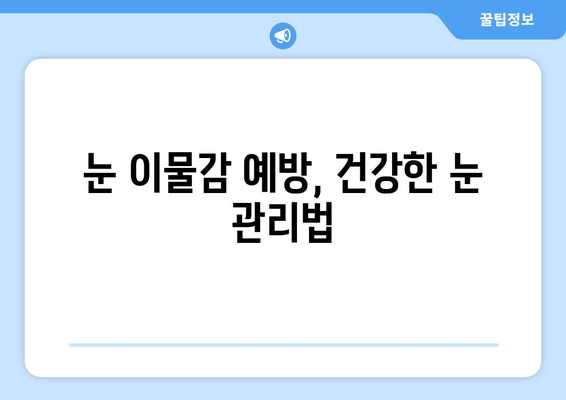 눈에 이물감, 5가지 원인과 해결 방법 | 눈 이물감, 눈 충혈, 눈 가려움, 눈 비비기, 눈 건강