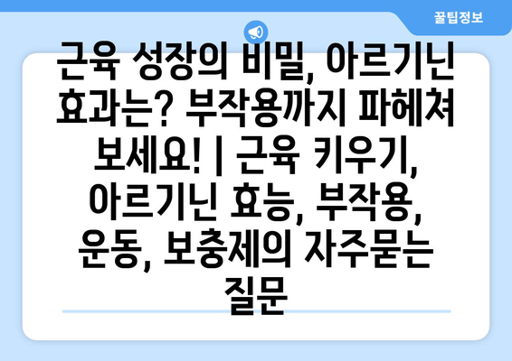 근육 성장의 비밀, 아르기닌 효과는? 부작용까지 파헤쳐 보세요! | 근육 키우기, 아르기닌 효능, 부작용, 운동, 보충제