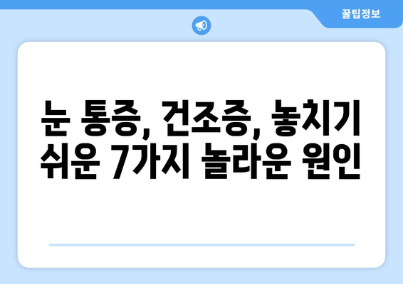 눈 통증, 건조증만 의심하셨나요? 놓치기 쉬운 놀라운 원인 7가지 | 눈 통증 원인, 안구 건조증, 눈 건강