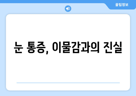 눈에 이물감? 원인과 해결책| 이물질, 눈 통증의 진실 | 눈 건강, 이물질 제거, 눈 통증 완화