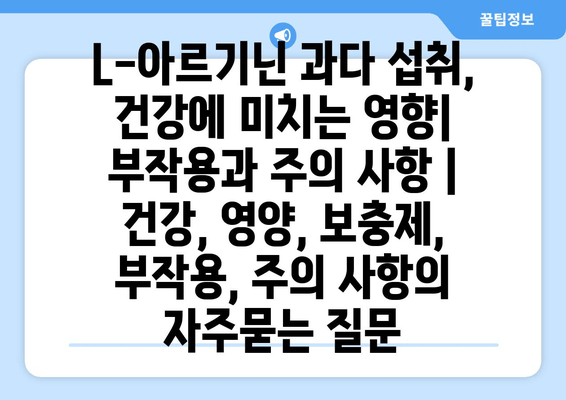 L-아르기닌 과다 섭취, 건강에 미치는 영향| 부작용과 주의 사항 | 건강, 영양, 보충제, 부작용, 주의 사항