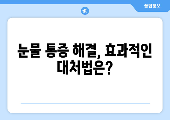 눈물 흘릴 때 생기는 통증, 왜 그럴까요? 원인과 대처법 총정리 | 눈물 통증, 눈물샘 염증, 눈 건조증, 눈물샘 막힘