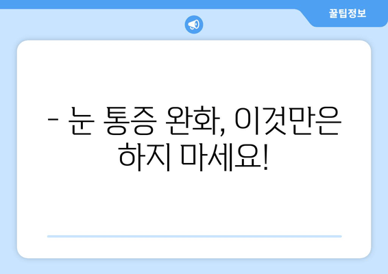 눈 통증, 이럴 땐 하지 마세요! | 눈 통증 완화, 눈 건강, 피해야 할 행동 11가지