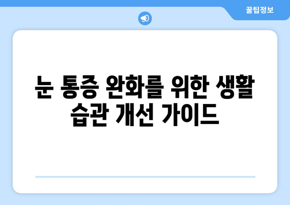 눈 통증 악화시키는 11가지 습관, 지금 바로 확인하고 개선하세요! | 눈 건강, 통증 완화, 생활 습관