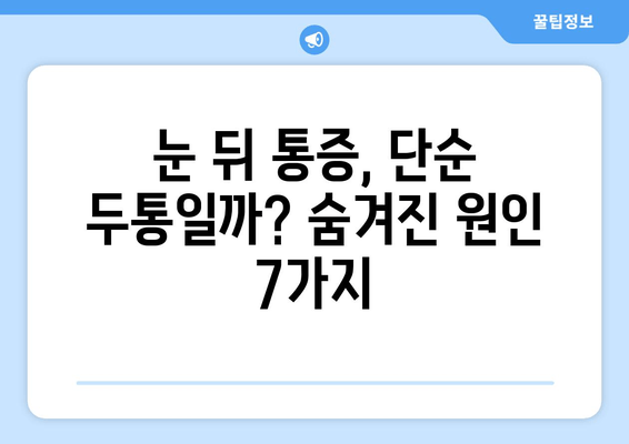 눈 뒤 통증의 원인, 놓치지 말아야 할 7가지 | 두통, 눈 피로, 시력 저하