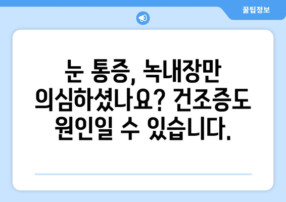 눈 통증, 녹내장만은 아니다? 건조증 가능성까지 알아보세요 | 눈 통증, 녹내장, 건조증, 증상, 원인