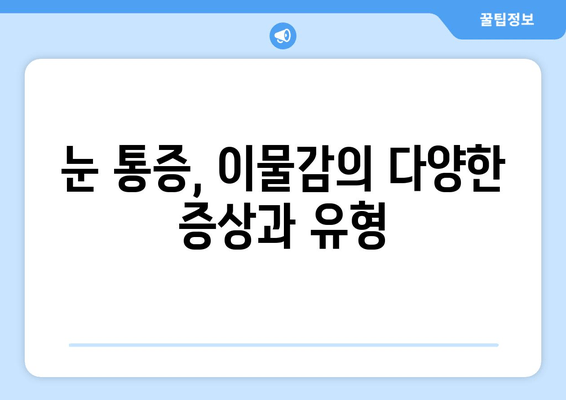 눈에 이물감과 통증, 그 원인은 무엇일까요? | 눈 통증, 이물감, 원인, 증상, 해결 방법