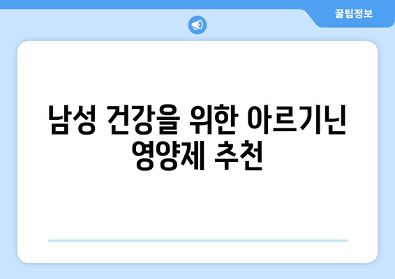 남성 건강을 위한 아르기닌 영양제 선택 가이드| 효능, 복용법, 추천 제품 | 아르기닌, 남성 건강, 영양제, 건강 관리