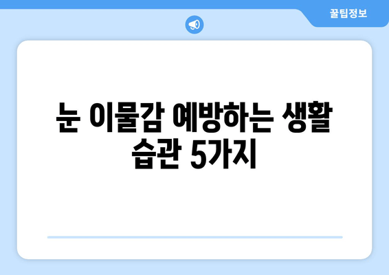 눈에 이물감, 6가지 원인과 통증·가려움 해결법 | 눈 이물감 원인, 증상, 치료, 예방