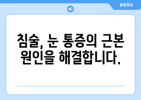 눈 통증, 침 치료가 효과적인 이유 | 눈 통증 완화, 침술 효능, 안구 질환 치료