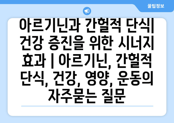 아르기닌과 간헐적 단식| 건강 증진을 위한 시너지 효과 | 아르기닌, 간헐적 단식, 건강, 영양, 운동