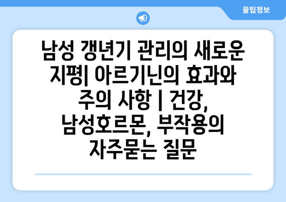 남성 갱년기 관리의 새로운 지평| 아르기닌의 효과와 주의 사항 | 건강, 남성호르몬, 부작용