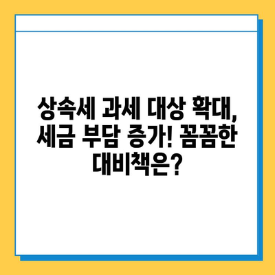 상속세 과세 대상 확대, 세금 부담 증가!  꼼꼼한 대비책은? | 상속세, 세금, 재산, 절세