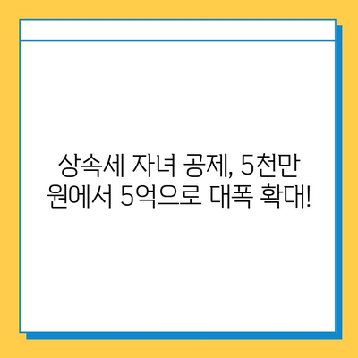 2023년 세법 개정안| 상속세 자녀 공제 5천만 원에서 5억으로 대폭 확대 | 상속세, 세금, 개정, 자녀 공제, 혜택