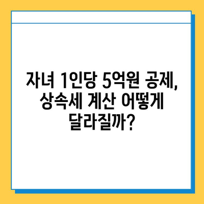 상속세 개편, 자녀공제 1인당 5억 원 확대! | 상속세, 세금, 재산세, 개정, 공제, 계산, 변화