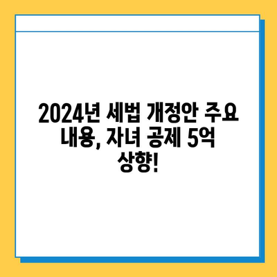 2024년 세법 개정안| 자녀 공제 5억원 상향 조정!  내년부터 달라지는 세금, 꼼꼼히 체크하세요 | 세금, 공제, 절세, 개정안, 자녀, 교육