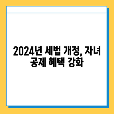 2024년 세법 개정| 자녀 공제 한도 5천만원→5억원! 달라지는 내용 총정리 | 자녀 공제, 세금, 혜택, 개정 내용