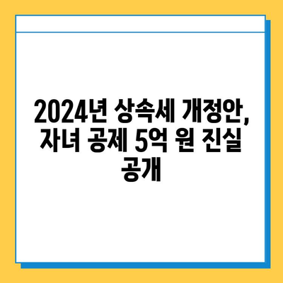 2024년 세법 개정안| 상속세 자녀 공제 5억 원, 진실은? | 상속세, 세금, 개정안, 자녀 공제, 2024