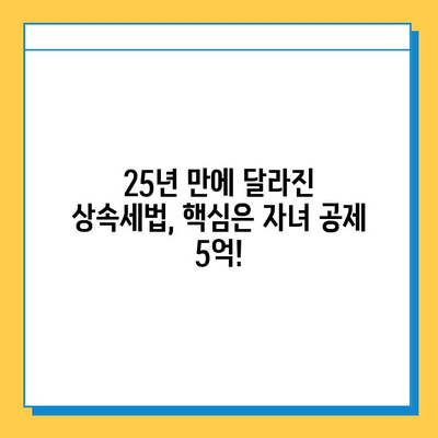 상속세 대수술! 자녀 공제 5억씩… 25년 만에 바뀐 상속세법, 핵심 정리 | 상속, 증여, 세금, 개정