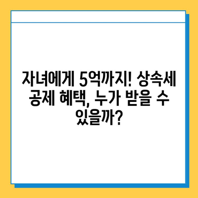 자녀 공제 한도 5억원 확대! 상속세 개편, 나에게 유리한 변화는? | 상속세, 증여세, 자녀 공제, 세금 절세