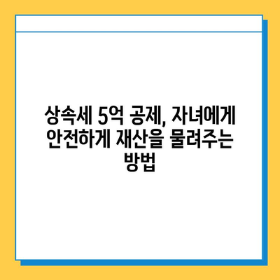 상속세 자녀 공제 5억원, 가족 사랑 지키는 현명한 방법 | 상속세 절세, 자녀 재산, 상속 계획