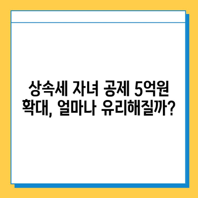 상속세 자녀 공제, 5천만원에서 5억원으로 대폭 확대! | 상속세 개편, 상속세 계산, 자녀 상속 공제