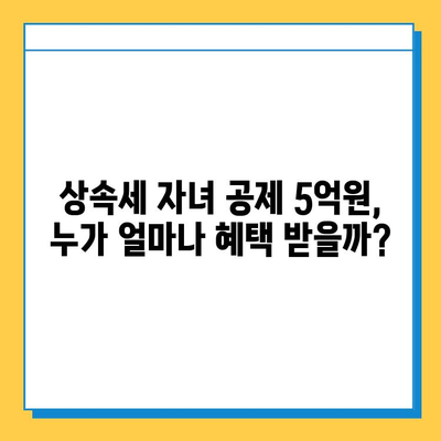 상속세 자녀 공제, 5천만원에서 5억원으로 대폭 확대! | 상속세 개편, 상속세 계산, 자녀 상속 공제