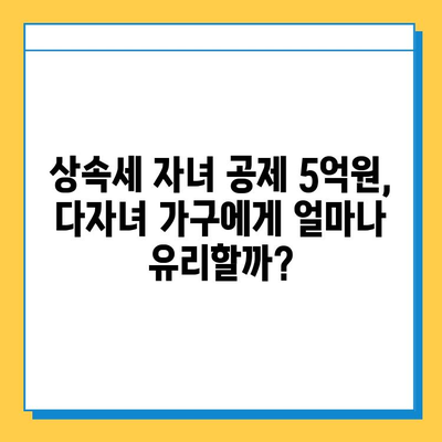 상속세 자녀 공제 5억 원, 다자녀 가구 절세 전략 | 상속, 세금, 절세, 다자녀, 공제