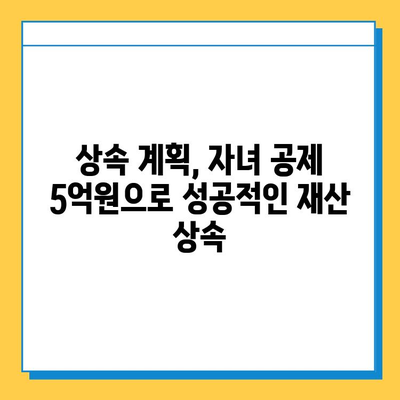 상속세 자녀 공제 5억원, 물려주기 전에 꼭 알아야 할 핵심 정보 | 상속세, 재산, 절세, 가이드