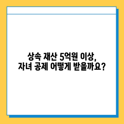 상속세 자녀 공제 5억 원 이상, 납세 면제는 불가능할까요? | 상속세, 자녀 공제, 납세 의무, 상속 재산