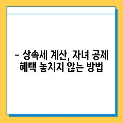 상속세 계산, 자녀 공제 혜택 놓치지 마세요! | 상속세 계산, 자녀 공제, 상속세 절세 팁