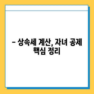 상속세 계산, 자녀 공제 혜택 놓치지 마세요! | 상속세 계산, 자녀 공제, 상속세 절세 팁