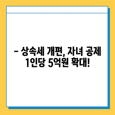 상속세 개편, 자녀 공제 1인당 5억원! 달라지는 상속세, 꼼꼼하게 알아보세요 | 상속세 개편, 상속세 계산, 상속세 절세 팁