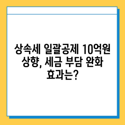 상속세 일괄공제 10억원 상향, 부동산 시장에 미칠 영향은? | 부동산 투자 전략, 상속 계획, 세금 변화