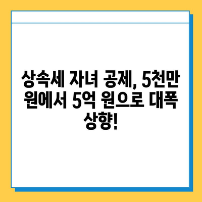 상속세 자녀 공제 대폭 상향| 5천만 원 -> 5억 원 | 상속세 계산, 상속세 절세, 자녀 상속 공제 변화