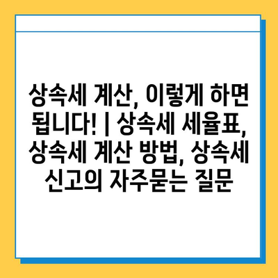 상속세 계산, 이렇게 하면 됩니다! | 상속세 세율표, 상속세 계산 방법, 상속세 신고