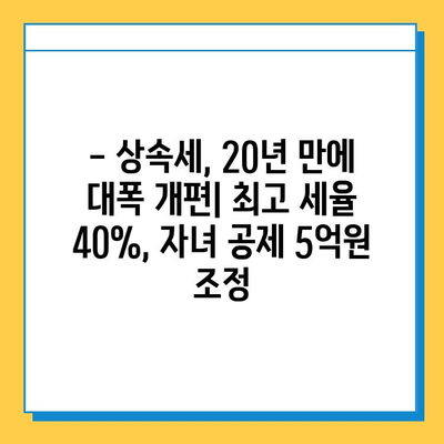 20년 만에 바뀐 상속세, 최고 세율 40%·자녀 공제 5억원 조정 | 상속세 개편, 세금 계산, 상속 계획