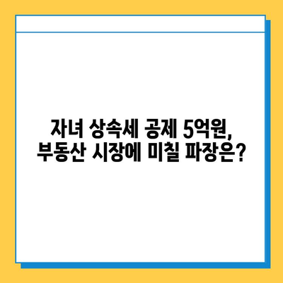 자녀 상속세 공제 5억원이 부동산 시장에 미치는 영향| 전문가 분석 | 상속세, 부동산, 투자, 시장 전망