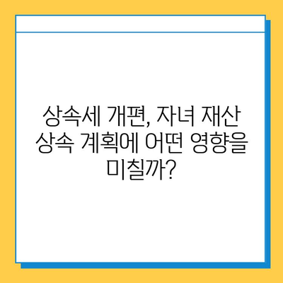 상속세 개편, 자녀 공제 1인당 5억원 확대! | 상속세, 개편 내용, 자녀 공제, 세금, 재산