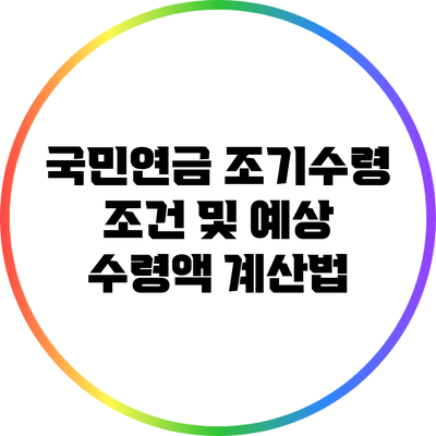 국민연금 조기수령 조건 및 예상 수령액 계산법