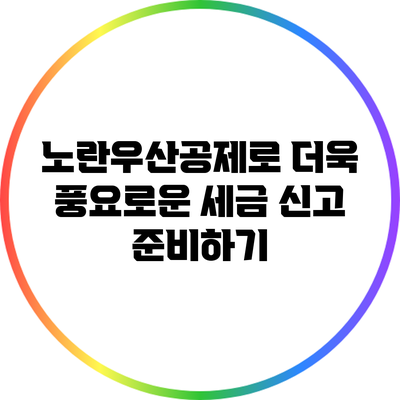 노란우산공제로 더욱 풍요로운 세금 신고 준비하기