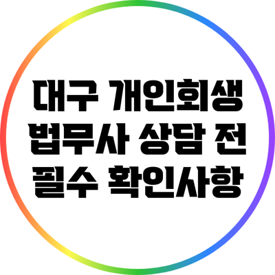 대구 개인회생 법무사 상담 전 필수 확인사항