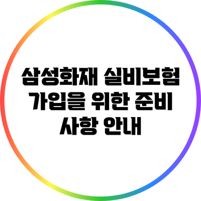 삼성화재 실비보험 가입을 위한 준비 사항 안내