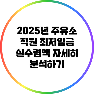 2025년 주유소 직원 최저임금 실수령액 자세히 분석하기