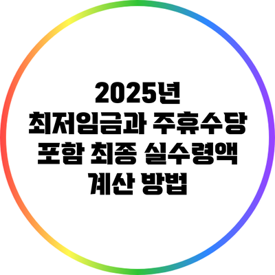 2025년 최저임금과 주휴수당 포함 최종 실수령액 계산 방법