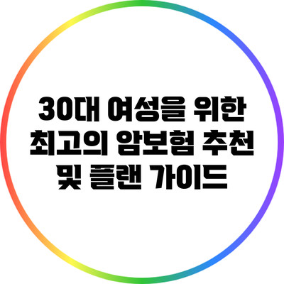 30대 여성을 위한 최고의 암보험 추천 및 플랜 가이드