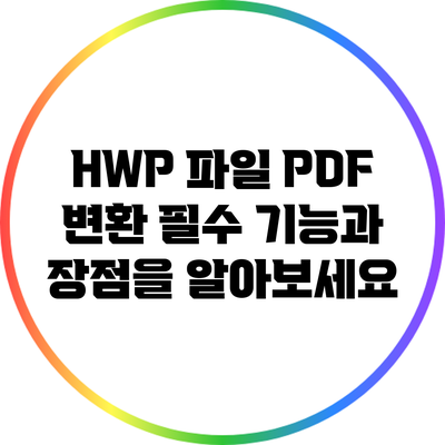 HWP 파일 PDF 변환: 필수 기능과 장점을 알아보세요