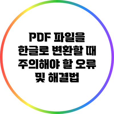 PDF 파일을 한글로 변환할 때 주의해야 할 오류 및 해결법