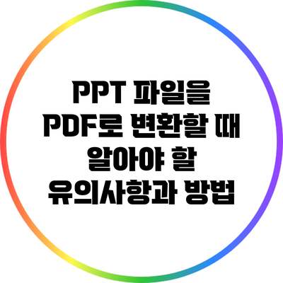 PPT 파일을 PDF로 변환할 때 알아야 할 유의사항과 방법